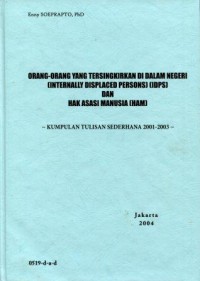 Orang-orang yang Tersingkirkan di Dalam Negeri (Internally Displaced Persons) (IDPs) dan Hak Asasi Manusia (HAM): Kumpulan Tulisan Sederhana 2001-2003