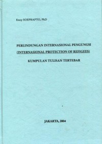 Perlindungan Internasional Pengungsi (International Protection of Refugees): Kumpulan Tulisan Tertebar Jilid I (1975-2004)