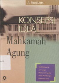 Konsepsi Ideal Mahkamah Agung: Redifinisi Peran dan Fungsi Mahkamah Agung untuk Membangun Indonesia Baru