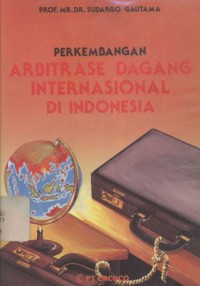 Perkembangan Arbitrase Dagang Internasional di Indonesia