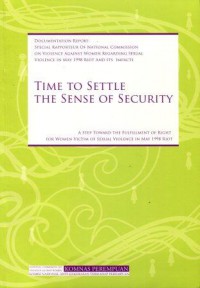 Time to Settle The Sense of Security: A Step Toward the Fulfillment of Right for Women Victim of Sexual Violence in May 1998 Riot = Documentation Report: Special  Rapporteur of National Commission on Violence Against Women Regarding Sexual Violence in May 1998 Riot and Its Impacts