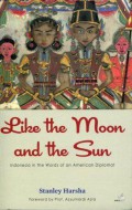 Like the Moon and the Sun: Indonesia in the Words of an American Diplomat