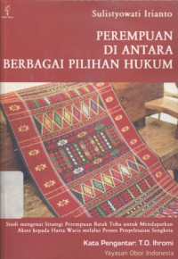 Perempuan di antara berbagai pilihan hukum: studi mengenai strategi perempuan Batak Toba untuk mendapatkan akses kepada harta waris melalui proses penyelesaian sengketa