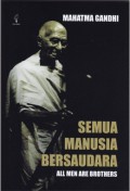 Semua Manusia Bersaudara: Kehidupan dan Gagasan Mahatma Gandhi Sebagaimana Diceritakannya Sendiri