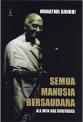 Semua Manusia Bersaudara: Kehidupan dan Gagasan Mahatma Gandhi Sebagaimana Diceritakannya Sendiri