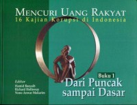 Mencuri Uang Rakyat: 16 Kajian Korupsi di Indonesia, Buku 1: Dari Puncak sampai Dasar