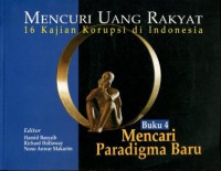 Mencuri Uang Rakyat: 16 Kajian Korupsi di Indonesia, Buku 4: Mencari Paradigma Baru