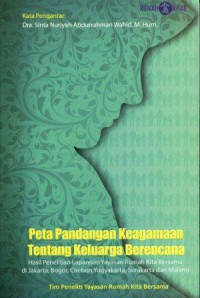 Peta Pandangan Keagamaan tentang Keluarga Berencana: Hasil Penelitian Lapangan Yayasan Rumah Kita Bersama di Jakarta, Bogor, Cirebon, Yogyakarta, Surakarta dan Malang