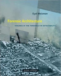 Forensic Architecture: Violence at the Threshold of Detectability