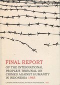 Final Report of the International People's Tribunal on Crimes Against Humanity in Indonesia 1965 = Laporan Akhir Pengadilan Rakyat Internasional 1965