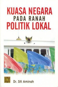 Kuasa Negara pada Ranah Politik Lokal