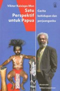 Viktor Kaisiepo Msn: Satu Perspektif untuk Papua, Cerita Kehidupan dan Perjuanganku