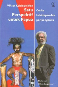 Viktor Kaisiepo Msn: Satu Perspektif untuk Papua, Cerita Kehidupan dan Perjuanganku