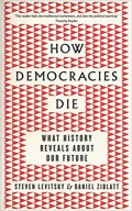 How Democracies Die: What History Reveals about Our Future