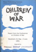 Children of War : report from the conference on children of war organized by Swedish red cross, Swedish save the children and Raoul Wallenberg Institute Stockholm 31 May - 2 June 1991