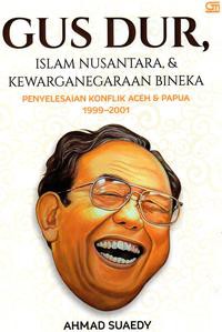 Gus Dur, Islam Nusantara, dan Kewarganegaraan Bineka: Penyelesaian Konflik Aceh dan Papua 1999-2001