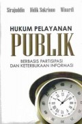 Hukum Pelayanan Publik: Berbasis Keterbukaan Informasi dan Partisipasi