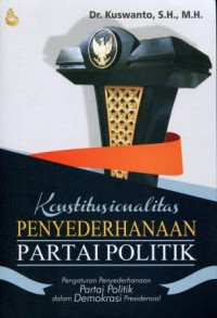 Konstitusionalitas Penyederhanaan Partai Politik: Pengaturan Penyederhanaan Partai Politik dalam Demokrasi Presidensial