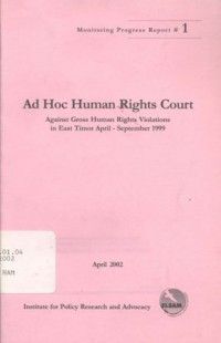 Ad Hoc Human Rights Court: Against Gross Human Rights Violations in East Timor April - September 1999