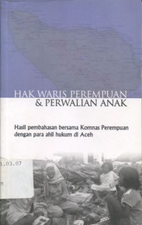 Hak Waris Perempuan & Perwalian Anak: Hasil Pembahasan Bersama Komnas Perempuan dengan Para Ahli Hukum di Aceh - (5646)