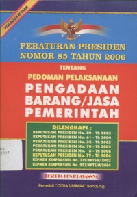 Peraturan Presiden Nomor 85 Tahun 2006 tentang Pedoman Pelaksanaan Pengadaan Barang/Jasa Pemerintah (Perubahan Ke-enam)