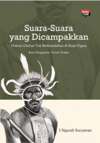 Suara-Suara yang Dicampakkan: Ontran-Ontran Tak Berkesudahan di Bumi Papua