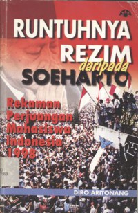 Runtuhnya rezim daripada Soeharto: rekaman perjuangan mahasiswa Indonesia 1998
