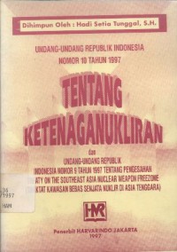 Undang-Undang Republik Indonesia Nomor 10 Tahun 1997 tentang Ketenaganukliran dan Undang-Undang Republik Indonesia Nomor 9 Tahun 1997 tentang Pengesahan Treaty On The Southeast Asia Nuclear Weapon Freezone (Traktat Kawasan Bebas Senjata Nuklir di Asia Tenggara)