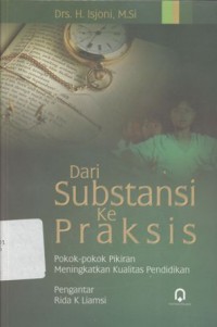 Dari Substansi ke praksis: Pokok-pokok pikiran meningkatkan kualitas pendidikan - (5156)