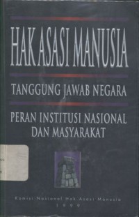 Hak asasi manusia: tanggung jawab negara, peran institusi nasional dan masyarakat (Lokakarya Nasional IV Hak Asasi Manusia, 1998)