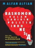 Rashomon dalam Labirin Politik Indonesia: Esai-esai Sosial Politik dan Kebudayaan