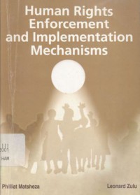 Human rights enforcement and implementation mechanisms: a practical guide to the United Nations and the Organization of African Unity Human Rights Protection Mechanisms