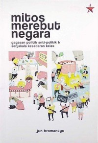 Mitos Merebut Negara: Gagasan Politik Anti-Politik dan Senjakala Kesadaran Kelas