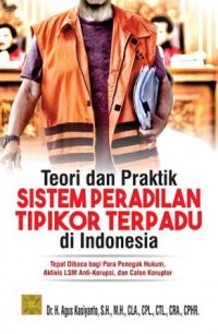 Teori dan Praktik Sistem Peradilan Tipikor Terpadu di Indonesia: Tepat Dibaca bagi Para Penegak Hukum, Aktivis LSM Anti-Korupsi, dan Calon Koruptor