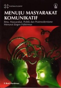 Menuju Masyarakat Komunikatif: Ilmu, Masyarakat, Politik, dan Postmodernisme Menurut Jurgen Habermas