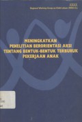 Meningkatkan penelitian berorientasi aksi tentang bentuk-bentuk terburuk pekerjaan anak: laporan Lokakarya Regional Asia, Bangkok, Thailand, 8-10 Desember 1999