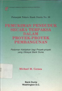 Pemukiman Penduduk Secara Terpaksa Dalam Proyek-proyek Pembangunan: Pedoman Kebijakan bagi Proyek-proyek yang Dibiayai Bank Dunia