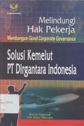 Melindungi Hak Pekerja Membangun Good Corporate Governance : Solusi bagi kemelutdi PT Drgantara Indonesia - (5826)