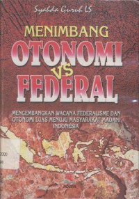 Menimbang otonomi vs federal: mengembangkan wacana federalisme dan otonomi luas menuju masyarakat madani Indonesia