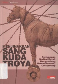 Menjinakkan Sang Kuda Troya: Perjuangan Serikat Buruh Menghadang Sistem Kontrak/Outsourcing - (5577)