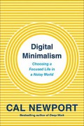 Digital Minimalism: Choosing a Focused Life in a Noisy World