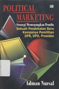 Political Marketing: Strategi Memenangkan Pemilu, Sebuah Pendekatan Baru Kampanye Pemilihan DPR, DPD, Presiden