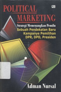 Political Marketing: Strategi Memenangkan Pemilu, Sebuah Pendekatan Baru Kampanye Pemilihan DPR, DPD, Presiden