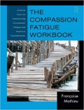 The Compassion Fatigue Workbook: Creative Tools for Transforming Compassion Fatigue and Vicarious Traumatization