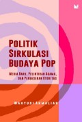 Politik Sirkulasi Budaya Pop: Media Baru, Pelintiran Agama, dan Pergeseran Otoritas