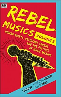 Rebel Musics, Volume 2: Human Rights, Resistant Sounds, and the Politics of Music Making