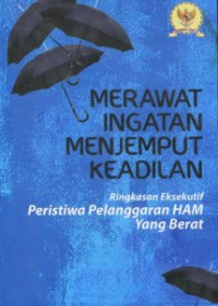 MERAWAT INGATAN MENJEMPUT KEADILAN: Ringkasan Eksekutif Peristiwa Pelanggaran HAM Yang Berat