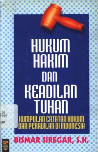 Hukum, hakim dan keadilan Tuhan: kumpulan catatan hukum dan peradilan di Indonesia