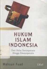 Hukum Islam Indonesia : dari Nalar Parsipatoris hingga Emansipatoris