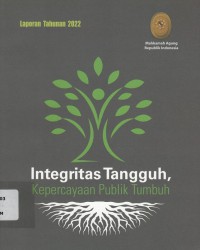 Laporan Tahunan 2022 Mahkamah Agung Republik Indonesia: Integritas Tangguh, Kepercayaan Publik Tumbuh